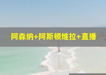 阿森纳 阿斯顿维拉 直播